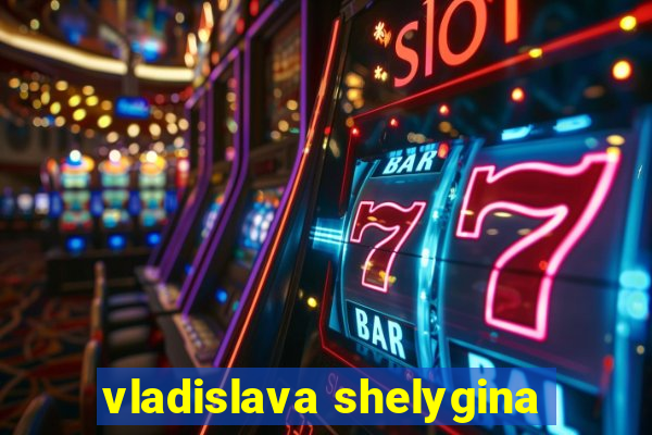 vladislava shelygina